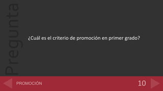 Pregunta
¿Cuál es el criterio de promoción en primer grado?
 