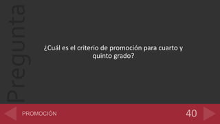 Pregunta
¿Cuál es el criterio de promoción para cuarto y
quinto grado?
 