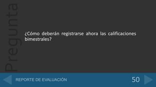 Pregunta
¿Cómo deberán registrarse ahora las calificaciones
bimestrales?
 