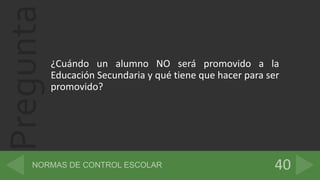 Pregunta
¿Cuándo un alumno NO será promovido a la
Educación Secundaria y qué tiene que hacer para ser
promovido?
 