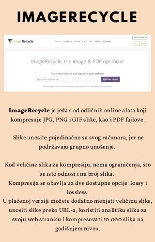 ImageRecycle je jedan od odličnih online alata koji
kompresuje JPG, PNG i GIF slike, kao i PDF fajlove.
 Slike unosite poj...
