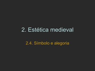 2.  Estética medieval 2.4. Símbolo e alegoria 