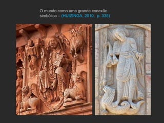 O mundo como uma grande conexão simbólica –  (HUIZINGA, 2010,  p. 335) 