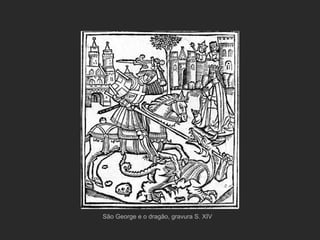 São George e o dragão, gravura S. XIV 
