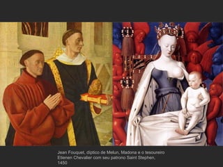 Jean Fouquet, díptico de Melun, Madona e o tesoureiro Etienen Chevalier com seu patrono Saint Stephen, 1450 