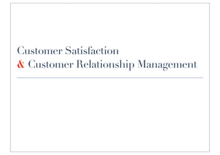 Customer Satisfaction
& Customer Relationship Management
 