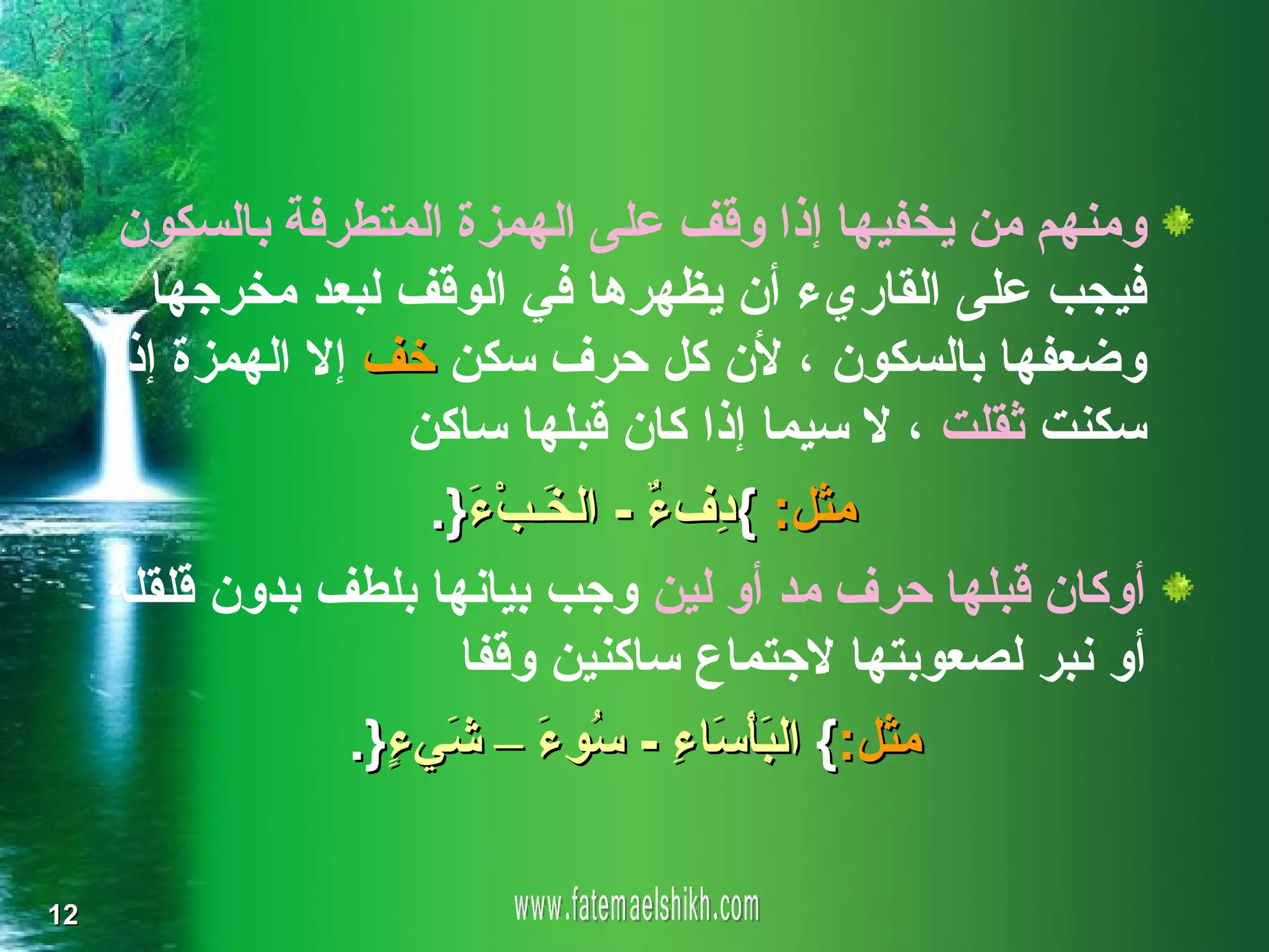 ‫ومنهم من يخفيها إذا وقف على الهمزة المتطرفة بالسكون‬
       ‫فيجب على القاريء أن يظهرها في الوقف لبعد مخرجها‬
     ‫وضعفها بالسكون ، لن كل حرف سكن خف إل الهمزة إذا‬
                      ‫سكنت ثقلت ، ل سيما إذا كان قبلها ساكن‬
                       ‫مثل: { ِف ٌ - ال َـبْ َ}.‬
                          ‫د ء خ ء‬
     ‫أوكان قبلها حرف مد أو لين وجب بيانها بلطف بدون قلقلة‬
                         ‫أو نبر لصعوبتها لجتماع ساكنين وقفا‬
                  ‫مثل:{ ال َأْ َا ِ - ُو َ – َي ٍ}.‬
                    ‫بسء س ء ش ء‬

‫21‬
 