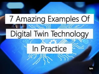 Digital Twin Technology
7 Amazing Examples Of
In Practice
 