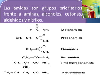 Las amidas son grupos prioritarios
frente a aminas, alcoholes, cetonas,
aldehídos y nitrilos.
 