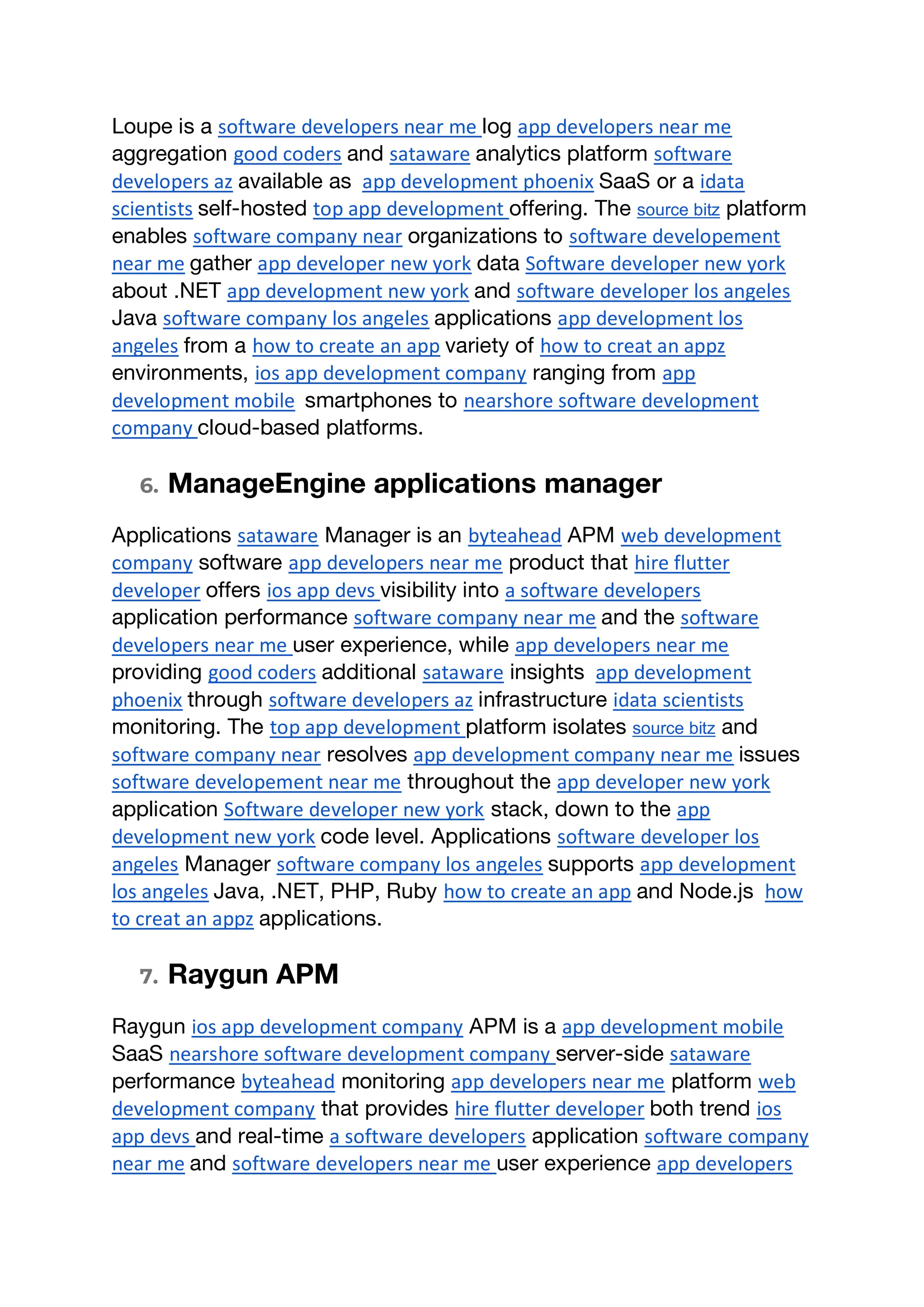 Loupe is a software developers near me log app developers near me
aggregation good coders and sataware analytics platform software
developers az available as app development phoenix SaaS or a idata
scientists self-hosted top app development offering. The source bitz platform
enables software company near organizations to software developement
near me gather app developer new york data Software developer new york
about .NET app development new york and software developer los angeles
Java software company los angeles applications app development los
angeles from a how to create an app variety of how to creat an appz
environments, ios app development company ranging from app
development mobile smartphones to nearshore software development
company cloud-based platforms.
6. ManageEngine applications manager
Applications sataware Manager is an byteahead APM web development
company software app developers near me product that hire flutter
developer offers ios app devs visibility into a software developers
application performance software company near me and the software
developers near me user experience, while app developers near me
providing good coders additional sataware insights app development
phoenix through software developers az infrastructure idata scientists
monitoring. The top app development platform isolates source bitz and
software company near resolves app development company near me issues
software developement near me throughout the app developer new york
application Software developer new york stack, down to the app
development new york code level. Applications software developer los
angeles Manager software company los angeles supports app development
los angeles Java, .NET, PHP, Ruby how to create an app and Node.js how
to creat an appz applications.
7. Raygun APM
Raygun ios app development company APM is a app development mobile
SaaS nearshore software development company server-side sataware
performance byteahead monitoring app developers near me platform web
development company that provides hire flutter developer both trend ios
app devs and real-time a software developers application software company
near me and software developers near me user experience app developers
 
