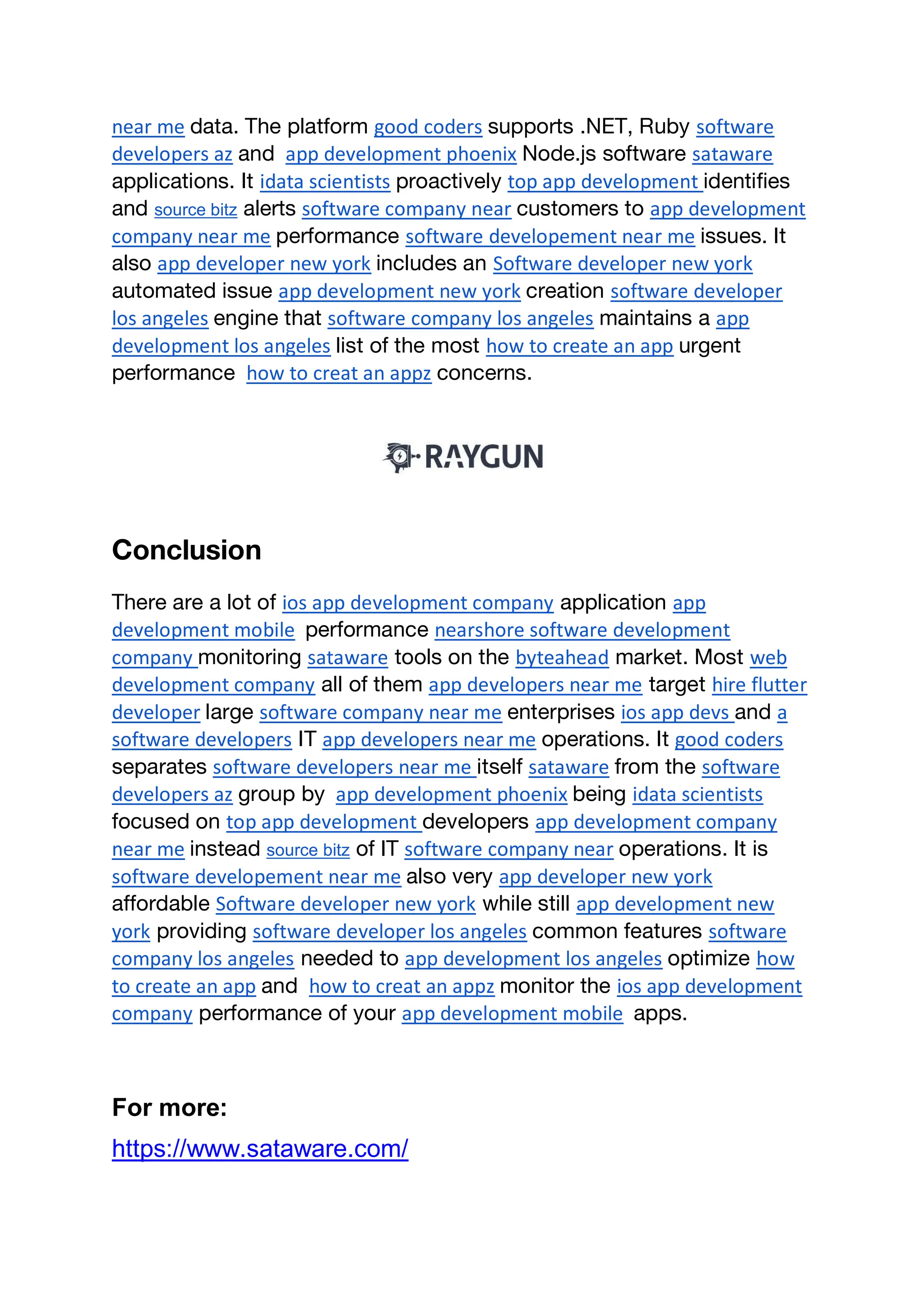 near me data. The platform good coders supports .NET, Ruby software
developers az and app development phoenix Node.js software sataware
applications. It idata scientists proactively top app development identifies
and source bitz alerts software company near customers to app development
company near me performance software developement near me issues. It
also app developer new york includes an Software developer new york
automated issue app development new york creation software developer
los angeles engine that software company los angeles maintains a app
development los angeles list of the most how to create an app urgent
performance how to creat an appz concerns.
Conclusion
There are a lot of ios app development company application app
development mobile performance nearshore software development
company monitoring sataware tools on the byteahead market. Most web
development company all of them app developers near me target hire flutter
developer large software company near me enterprises ios app devs and a
software developers IT app developers near me operations. It good coders
separates software developers near me itself sataware from the software
developers az group by app development phoenix being idata scientists
focused on top app development developers app development company
near me instead source bitz of IT software company near operations. It is
software developement near me also very app developer new york
affordable Software developer new york while still app development new
york providing software developer los angeles common features software
company los angeles needed to app development los angeles optimize how
to create an app and how to creat an appz monitor the ios app development
company performance of your app development mobile apps.
For more:
https://www.sataware.com/
 