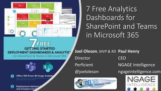 7 Free Analytics
Dashboards for
SharePoint and Teams
in Microsoft 365
Joel Oleson, MVP & RD
Director
Perficient
@joeloleson
Paul Henry
CEO
NGAGE Intelligence
ngageintelligence.com
 
