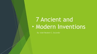 7 Ancient and
Modern Inventions
 