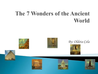 The7 Wonders of the Ancient World By: OldetaCela 