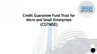 Credit Guarantee Fund Trust for
Micro and Small Enterprises
(CGTMSE)
1
 