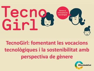 TecnoGirl: fomentant les vocacions
tecnològiques i la sostenibilitat amb
perspectiva de gènere
 