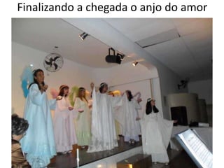 Finalizando a chegada o anjo do amor