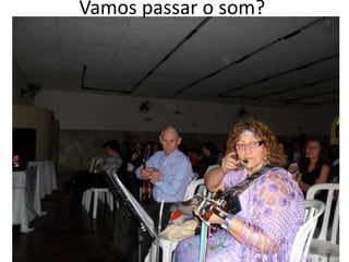 Vamos passar o som?