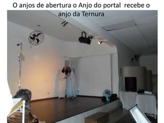 O anjos de abertura o Anjo do portal recebe o
anjo da Ternura
