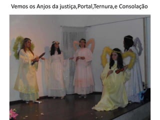 Vemos os Anjos da justiça,Portal,Ternura,e Consolação