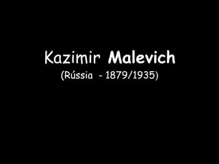Kazimir Malevich
(Rússia - 1879/1935)
 