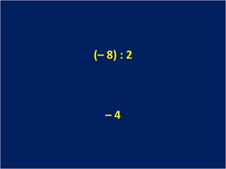 (– 8) : 2



  –4
 