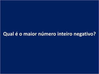 Qual é o maior número inteiro negativo?
 
