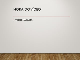 HORA DOVÍDEO
• VÍDEO NA PASTA
 