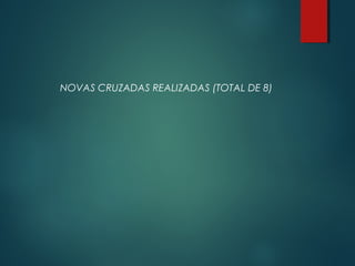 NOVAS CRUZADAS REALIZADAS (TOTAL DE 8)
 