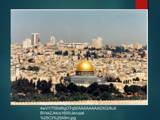 http://1.bp.blogspot.com/-JP9xsl-
4wVY/T00dRgOTq5I/AAAAAAAADXQ/8uX
BVskZJkk/s1600/Jerusal
%25C3%25A9m.jpg
 