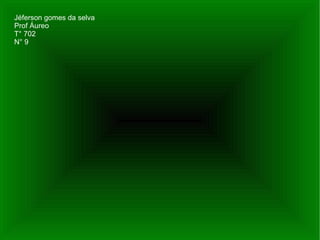Jéferson gomes da selva Prof Áureo T° 702 N° 9 