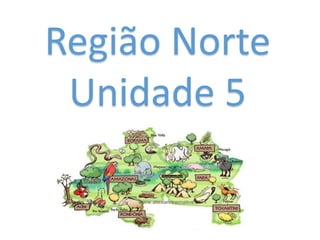 Região Norte
Unidade 5
 