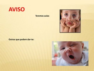 Teremos aulas 
AVISO 
Outras que podem dar-te: 
 