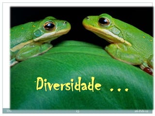 Diversidade …
IDG        15         26-Feb-12
 