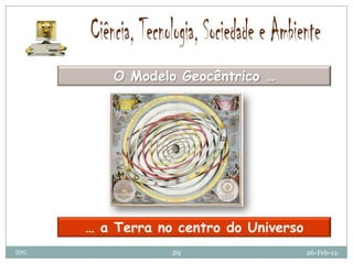 O Modelo Geocêntrico …




      … a Terra no centro do Universo
IDG               29                    26-Feb-12
 