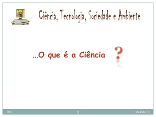 ...O que é a Ciência




IDG               3          26-Feb-12
 