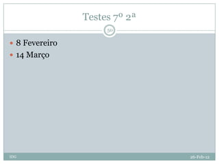 Testes 7º 2ª
                     50

 8 Fevereiro
 14 Março




IDG                            26-Feb-12
 