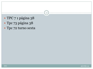 51

 TPC 7 1 página 38
 Tpc 73 página 38
 Tpc 72 turno sexta




IDG                         26-Feb-12
 