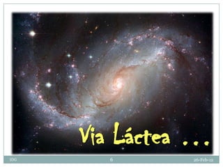 Via Láctea …
IDG     6       26-Feb-12
 