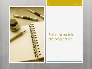 43               26-Fev-12




 Faz o exercício
 da página 57




             IDG CN 7º ano
 
