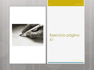 98              26-Fev-12




 Exercício página
 61




            IDG CN 7º ano
 