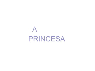 A
PRINCESA
 