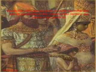 Quando Alax voltou para seu quarto no castelo sua mulher falou
     para ele que ele teria um filho chamado Arthur Germano, que
                       cresceu e virou grande rei.




Vinicius e bruno
 