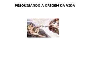 PESQUISANDO A ORIGEM DA VIDA
 