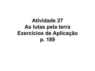 Atividade 27 As lutas pela terra Exercícios de Aplicação p. 189 