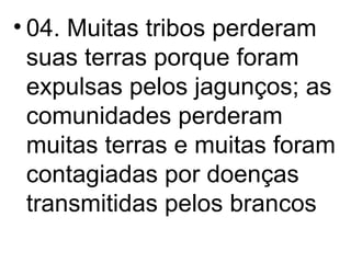 04. Muitas tribos perderam suas terras porque foram expulsas pelos jagunços; as comunidades perderam muitas terras e muitas foram contagiadas por doenças transmitidas pelos brancos 