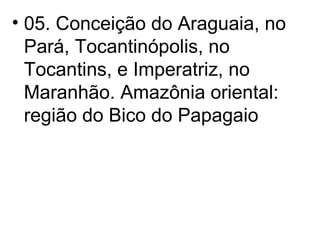 05. Conceição do Araguaia, no Pará, Tocantinópolis, no Tocantins, e Imperatriz, no Maranhão. Amazônia oriental: região do Bico do Papagaio  
