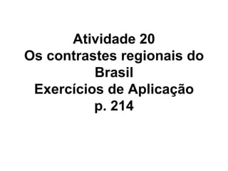 Atividade 20 Os contrastes regionais do Brasil Exercícios de Aplicação p. 214 