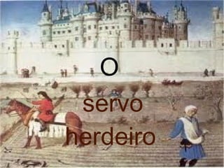 O
 servo
herdeiro
 