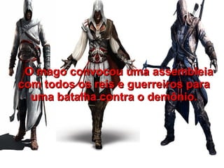 O mago convocou uma assembleia
com todos os reis e guerreiros para
  uma batalha contra o demônio.
 